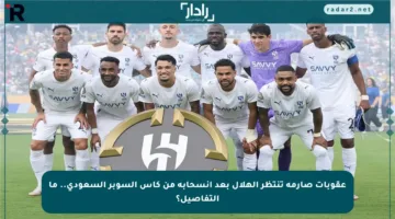 عقوبات صارمة تنتظر الهلال بعد انسحابه من كأس السوبر السعودي.. ما التفاصيل؟